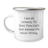Funny Actuary Gifts, I Am An Actuary. To Save Time Let's Just Assume I'm Never Wrong., Camping Mug for Graduation Gifts from Friends to Actuary - Image 1